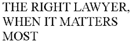 THE RIGHT LAWYER, WHEN IT MATTERS MOST trademark