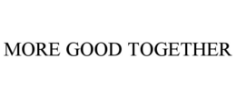 MORE GOOD TOGETHER trademark
