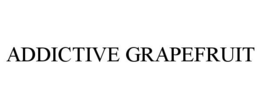 ADDICTIVE GRAPEFRUIT trademark