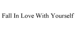 FALL IN LOVE WITH YOURSELF trademark