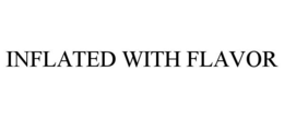 INFLATED WITH FLAVOR trademark
