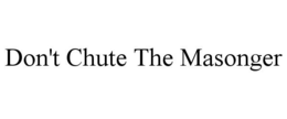 DON'T CHUTE THE MASONGER trademark