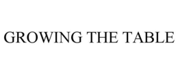 GROWING THE TABLE trademark