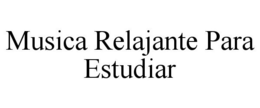 MUSICA RELAJANTE PARA ESTUDIAR trademark