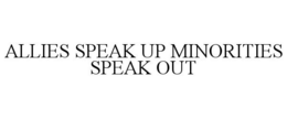 ALLIES SPEAK UP MINORITIES SPEAK OUT trademark