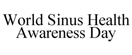 WORLD SINUS HEALTH AWARENESS DAY trademark
