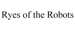 RYES OF THE ROBOTS trademark