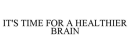 IT'S TIME FOR A HEALTHIER BRAIN trademark
