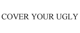 COVER YOUR UGLY trademark