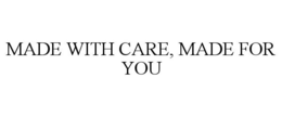MADE WITH CARE, MADE FOR YOU trademark
