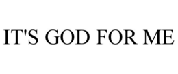 IT'S GOD FOR ME trademark