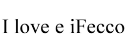 I LOVE E IFECCO trademark