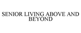 SENIOR LIVING ABOVE AND BEYOND trademark