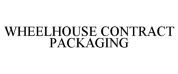 WHEELHOUSE CONTRACT PACKAGING trademark