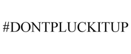 #DONTPLUCKITUP trademark