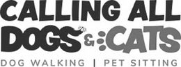 CALLING ALL DOGS & CATS DOG WALKING PET SITTING trademark