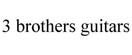 3 BROTHERS GUITARS trademark