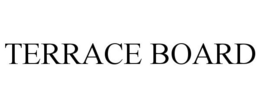TERRACE BOARD trademark