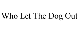 WHO LET THE DOG OUT trademark