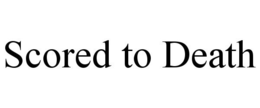 SCORED TO DEATH trademark