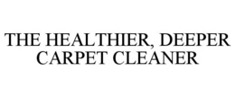 THE HEALTHIER, DEEPER CARPET CLEANER trademark