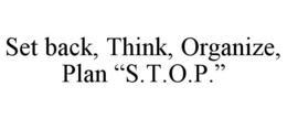 SET BACK, THINK, ORGANIZE, PLAN "S.T.O.P." trademark