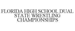 FLORIDA HIGH SCHOOL DUAL STATE WRESTLING CHAMPIONSHIPS trademark