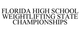 FLORIDA HIGH SCHOOL WEIGHTLIFTING STATE CHAMPIONSHIPS trademark