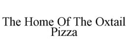 THE HOME OF THE OXTAIL PIZZA trademark