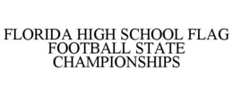 FLORIDA HIGH SCHOOL FLAG FOOTBALL STATE CHAMPIONSHIPS trademark