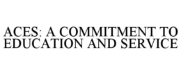 ACES: A COMMITMENT TO EDUCATION AND SERVICE trademark