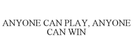 ANYONE CAN PLAY, ANYONE CAN WIN trademark