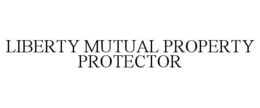 LIBERTY MUTUAL PROPERTY PROTECTOR trademark