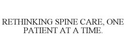 RETHINKING SPINE CARE, ONE PATIENT AT A TIME. trademark