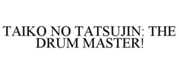 TAIKO NO TATSUJIN: THE DRUM MASTER! trademark