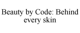BEAUTY BY CODE: BEHIND EVERY SKIN trademark