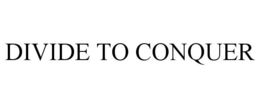 DIVIDE TO CONQUER trademark