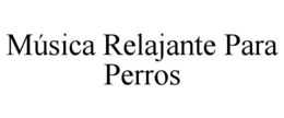 MÚSICA RELAJANTE PARA PERROS trademark