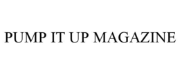 PUMP IT UP MAGAZINE trademark