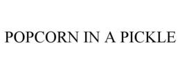 POPCORN IN A PICKLE trademark