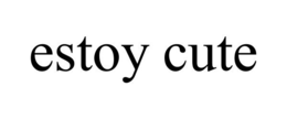 ESTOY CUTE trademark