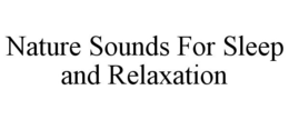 NATURE SOUNDS FOR SLEEP AND RELAXATION trademark
