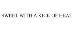 SWEET WITH A KICK OF HEAT trademark