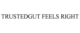 TRUSTEDGUT FEELS RIGHT trademark