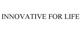 INNOVATIVE FOR LIFE trademark
