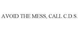 AVOID THE MESS, CALL C.D.S. trademark
