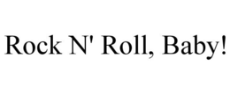 ROCK N' ROLL, BABY! trademark