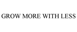 GROW MORE WITH LESS trademark