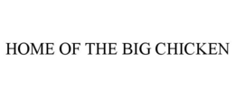 HOME OF THE BIG CHICKEN trademark