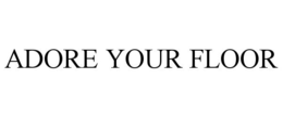 ADORE YOUR FLOOR trademark